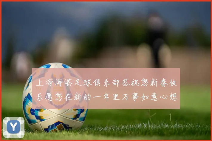 上海海港足球俱乐部恭祝您新春快乐愿您在新的一年里万事如意心想事成