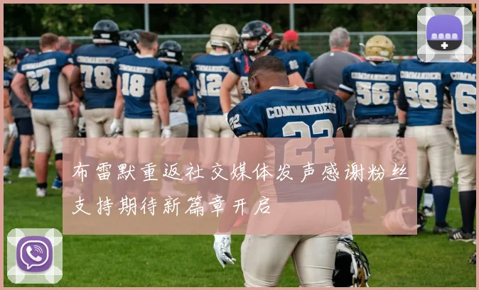 布雷默重返社交媒体发声感谢粉丝支持期待新篇章开启