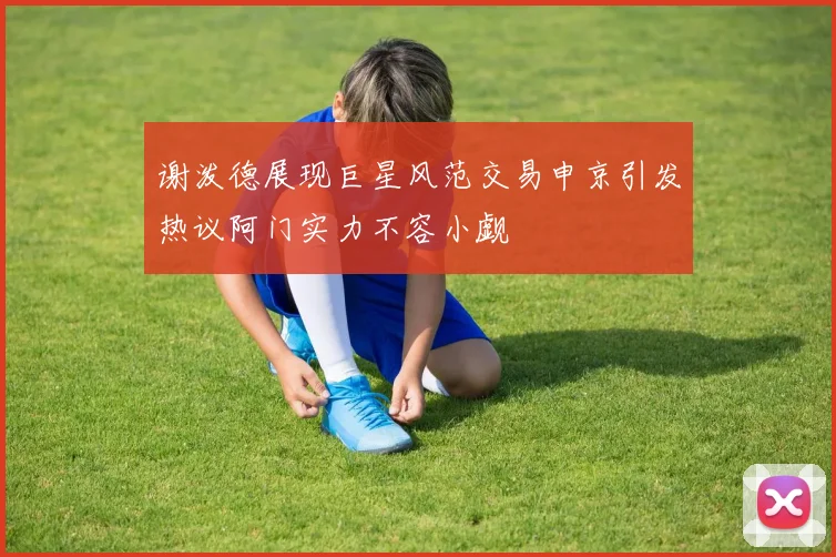 谢泼德展现巨星风范交易申京引发热议阿门实力不容小觑