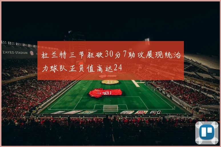 杜兰特三节狂砍30分7助攻展现统治力球队正负值高达24
